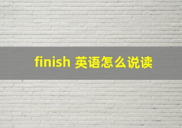 finish 英语怎么说读